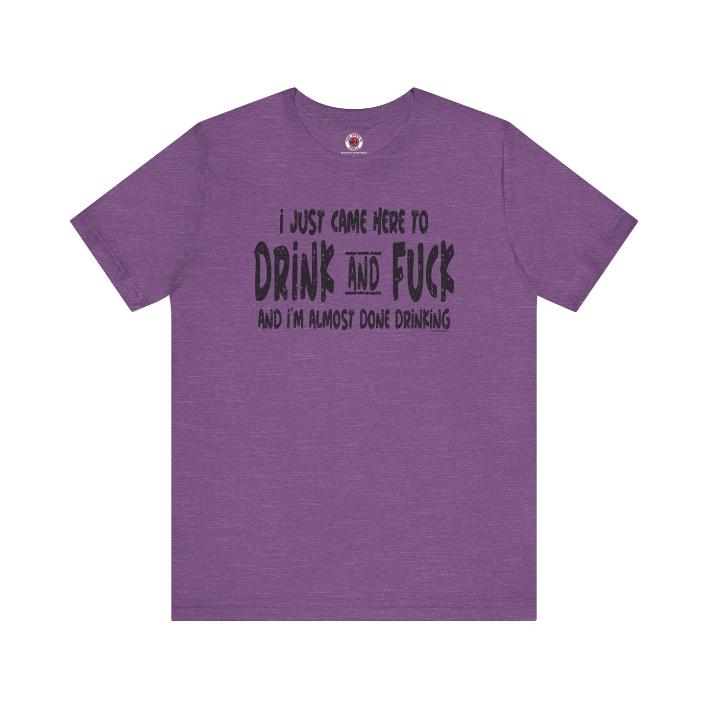 I'm Just Here To Drink And Fuck T-Shirt The Devil's Pickle