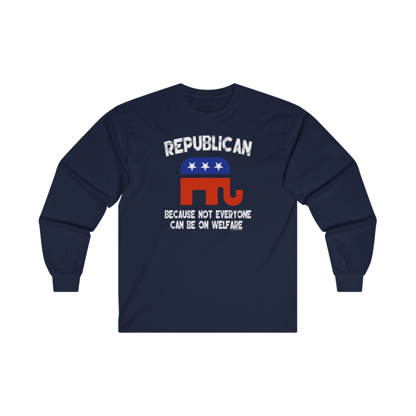 Republican Because Not Everyone Can Be On Welfare Long Sleeve Tee The Devil's Pickle