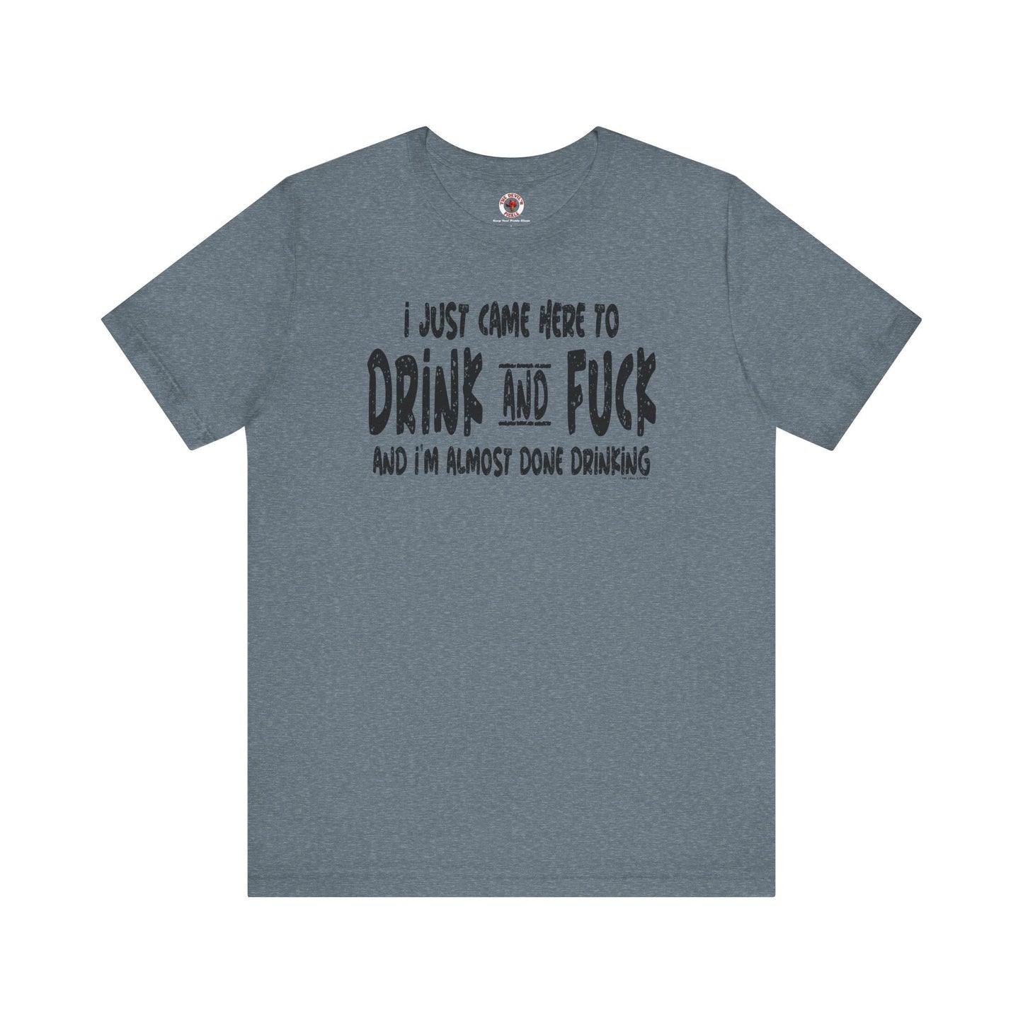 I'm Just Here To Drink And Fuck T-Shirt The Devil's Pickle