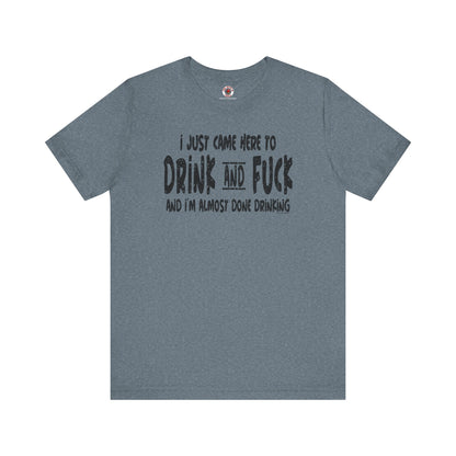 I'm Just Here To Drink And Fuck T-Shirt The Devil's Pickle