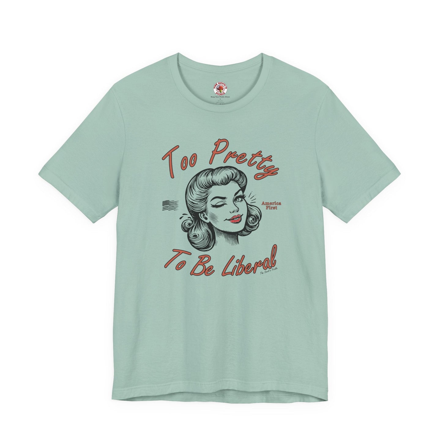 Too Pretty To Be Liberal T-Shirt The Devil's Pickle