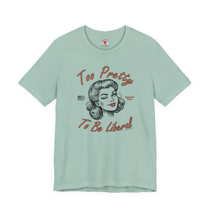 Too Pretty To Be Liberal T-Shirt The Devil's Pickle