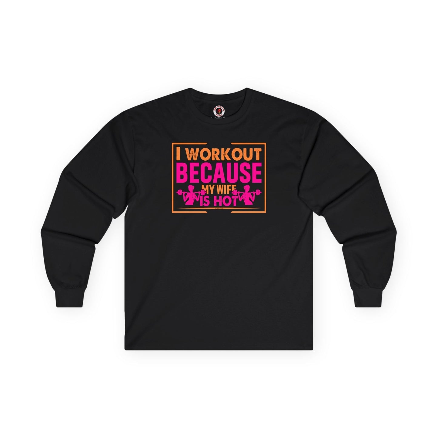 I Workout Because My Wife Is Hot Long Sleeve Tee The Devil's Pickle