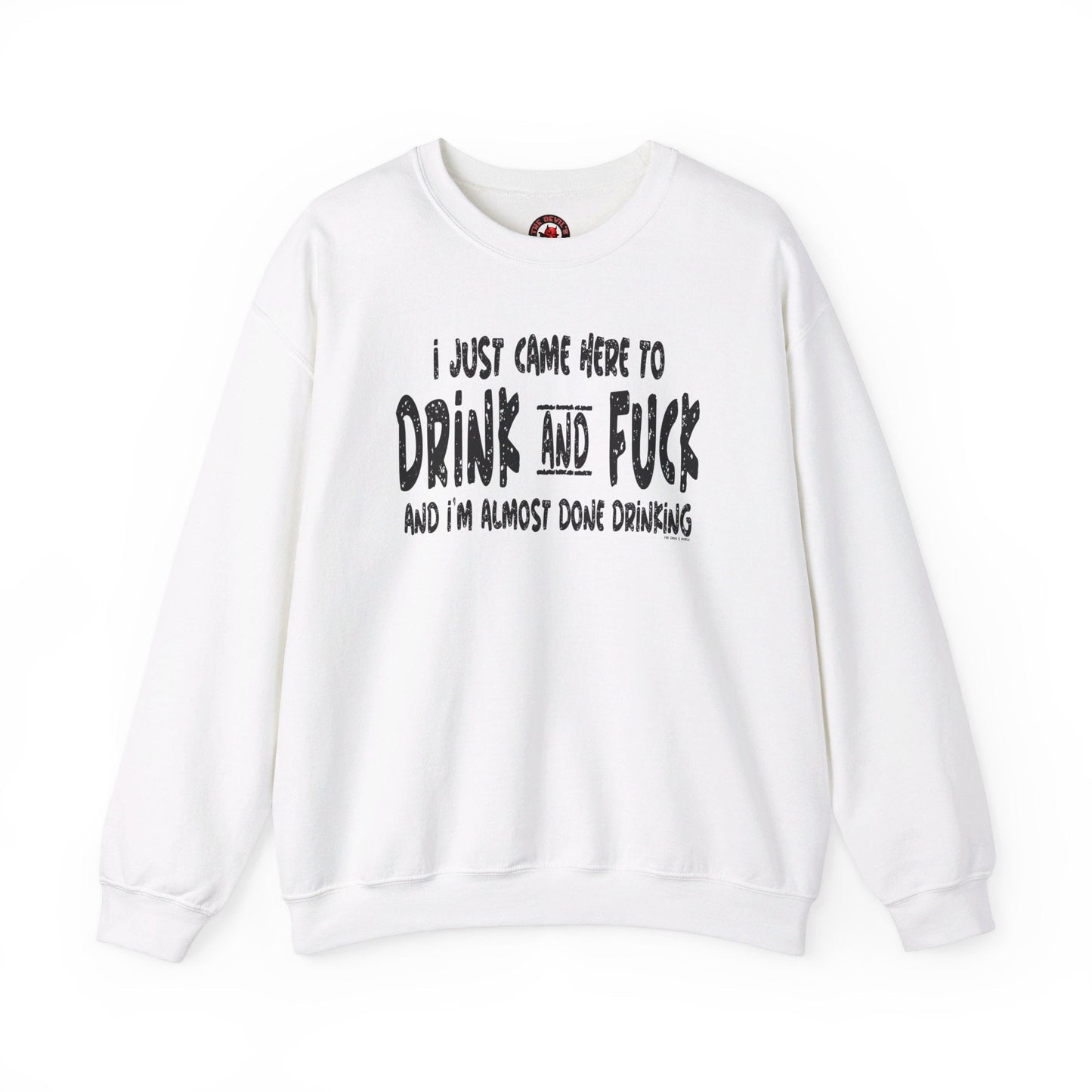 I'm Just Here To Drink And Fuck Crewneck Sweatshirt The Devil's Pickle