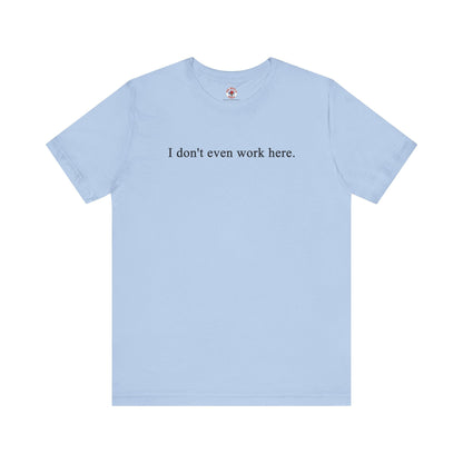 I Don't Even Work Here T-Shirt The Devil's Pickle