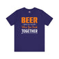 Beer Is Better When You Drink Together T-Shirt The Devil's Pickle