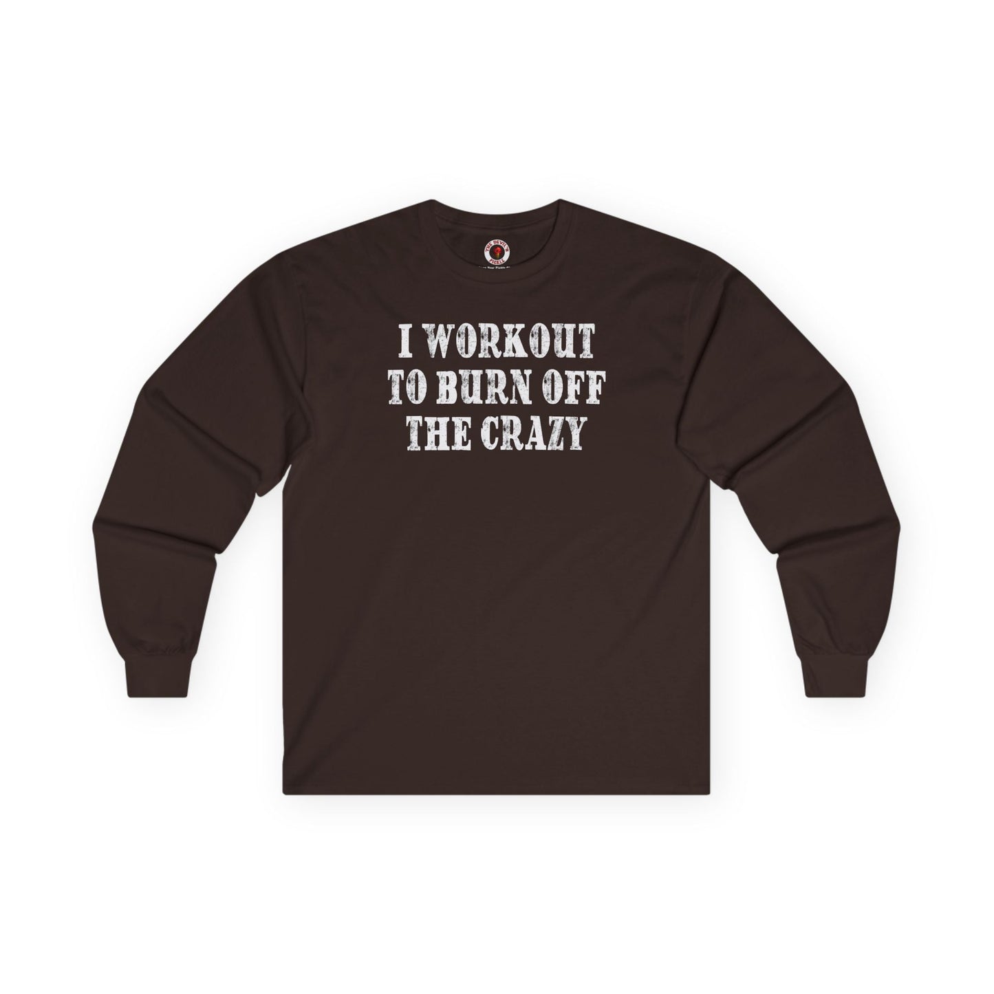 I Workout To Burn Off The Crazy Long Sleeve Tee The Devil's Pickle