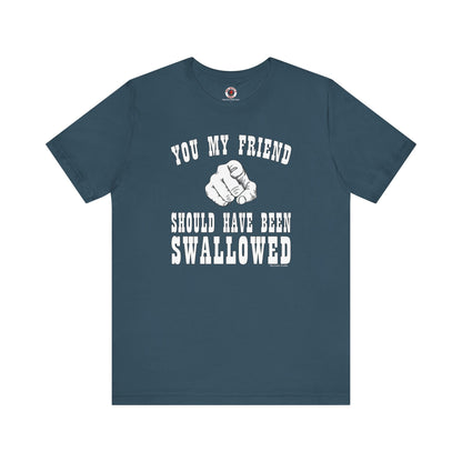 You My Friend Should Have Been Swallowed T-Shirt The Devil's Pickle