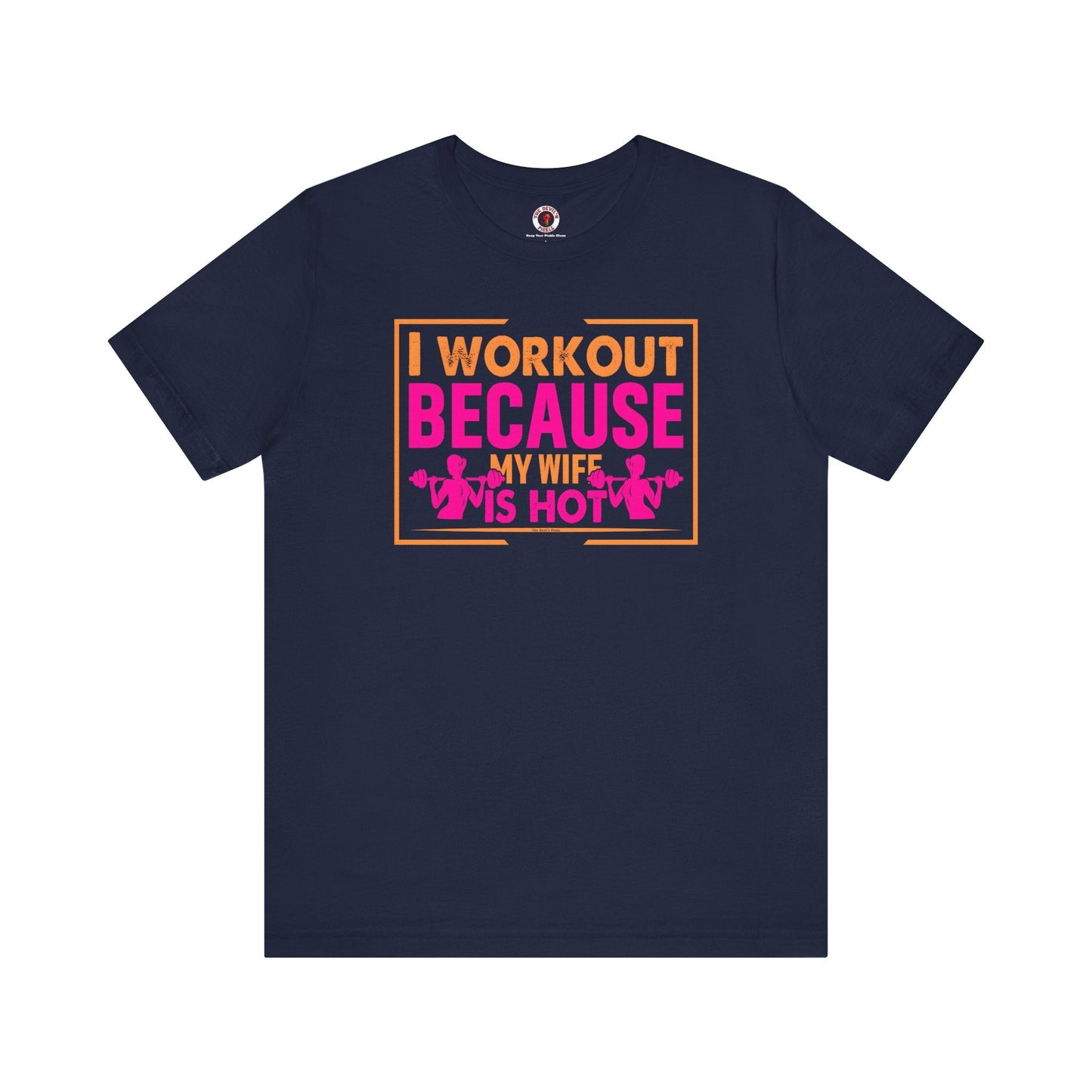 I Workout Because My Wife Is Hot T-Shirt The Devil's Pickle