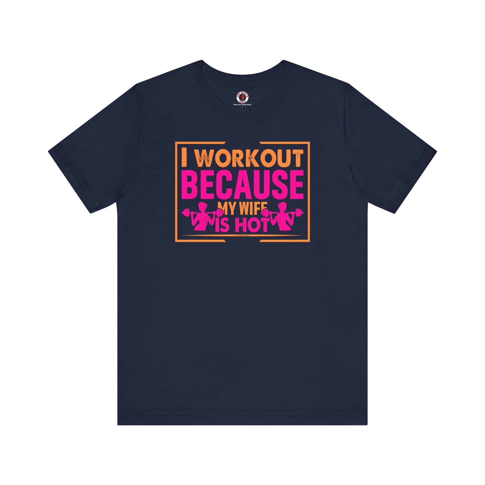I Workout Because My Wife Is Hot T-Shirt The Devil's Pickle