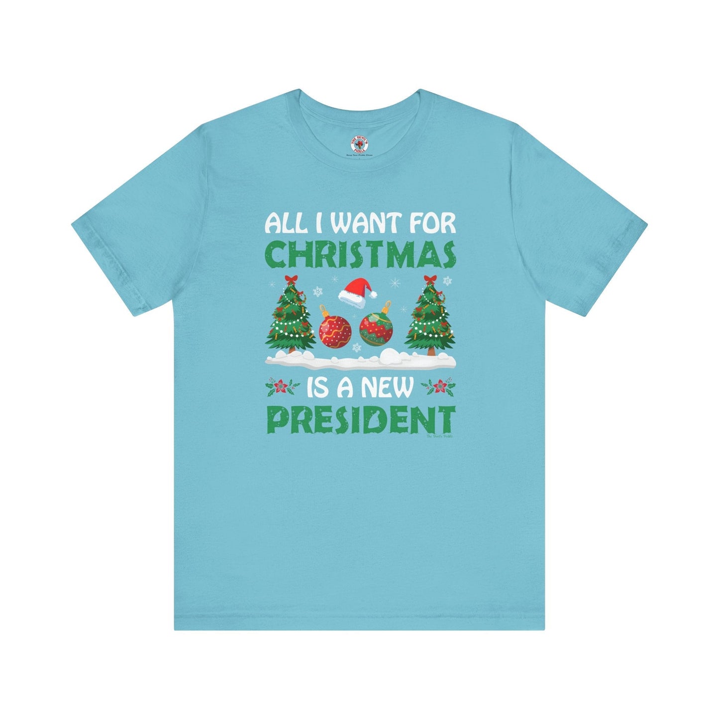 All I Want For Christmas Is A New President T-Shirt The Devil's Pickle