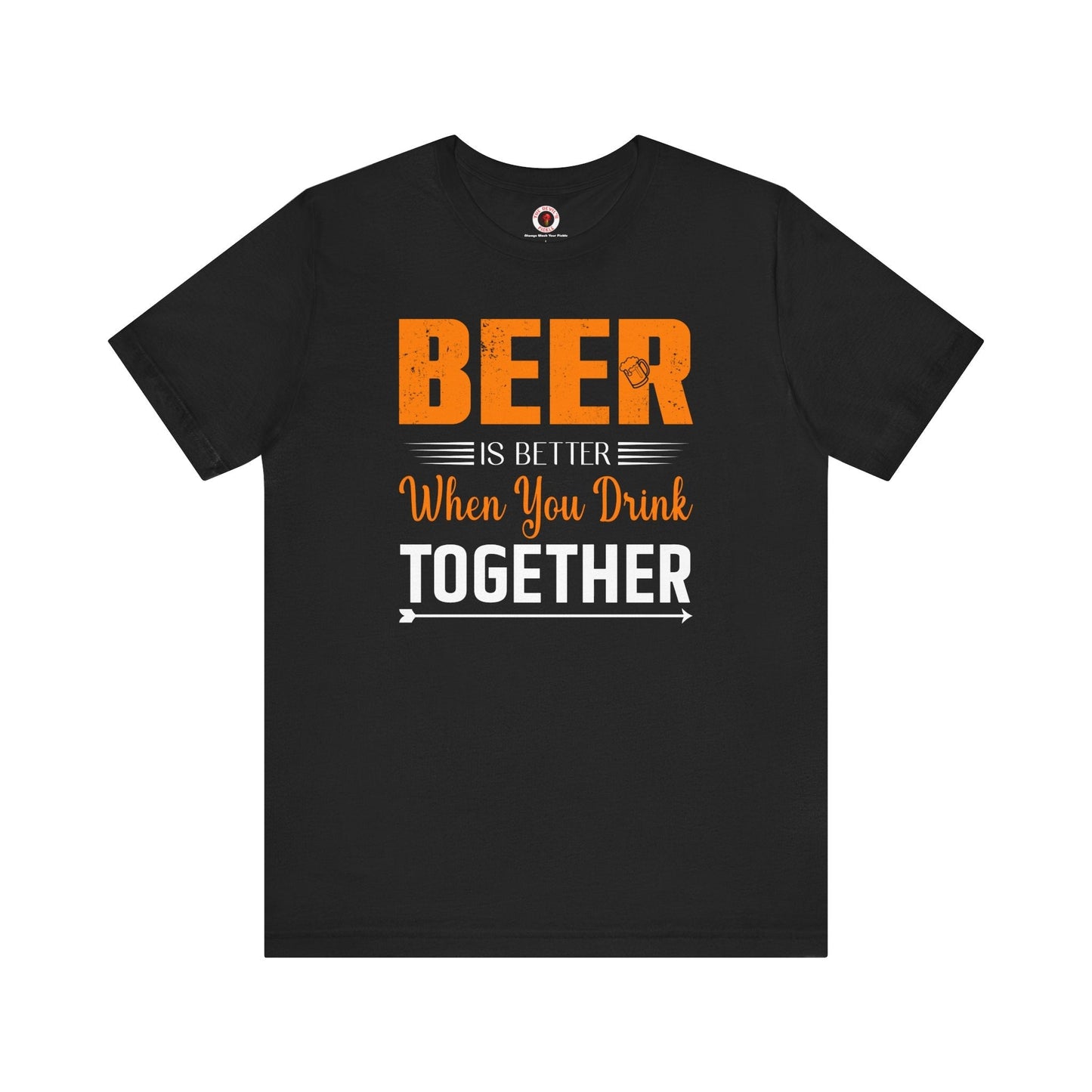 Beer Is Better When You Drink Together T-Shirt The Devil's Pickle