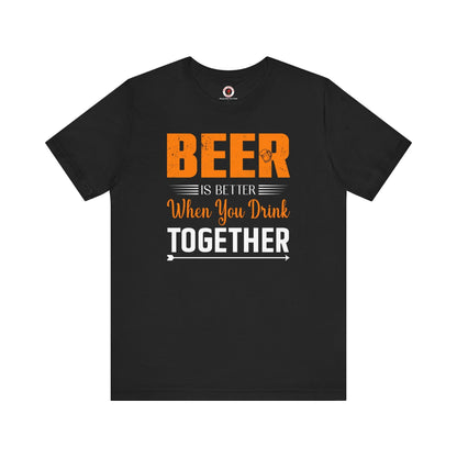 Beer Is Better When You Drink Together T-Shirt The Devil's Pickle