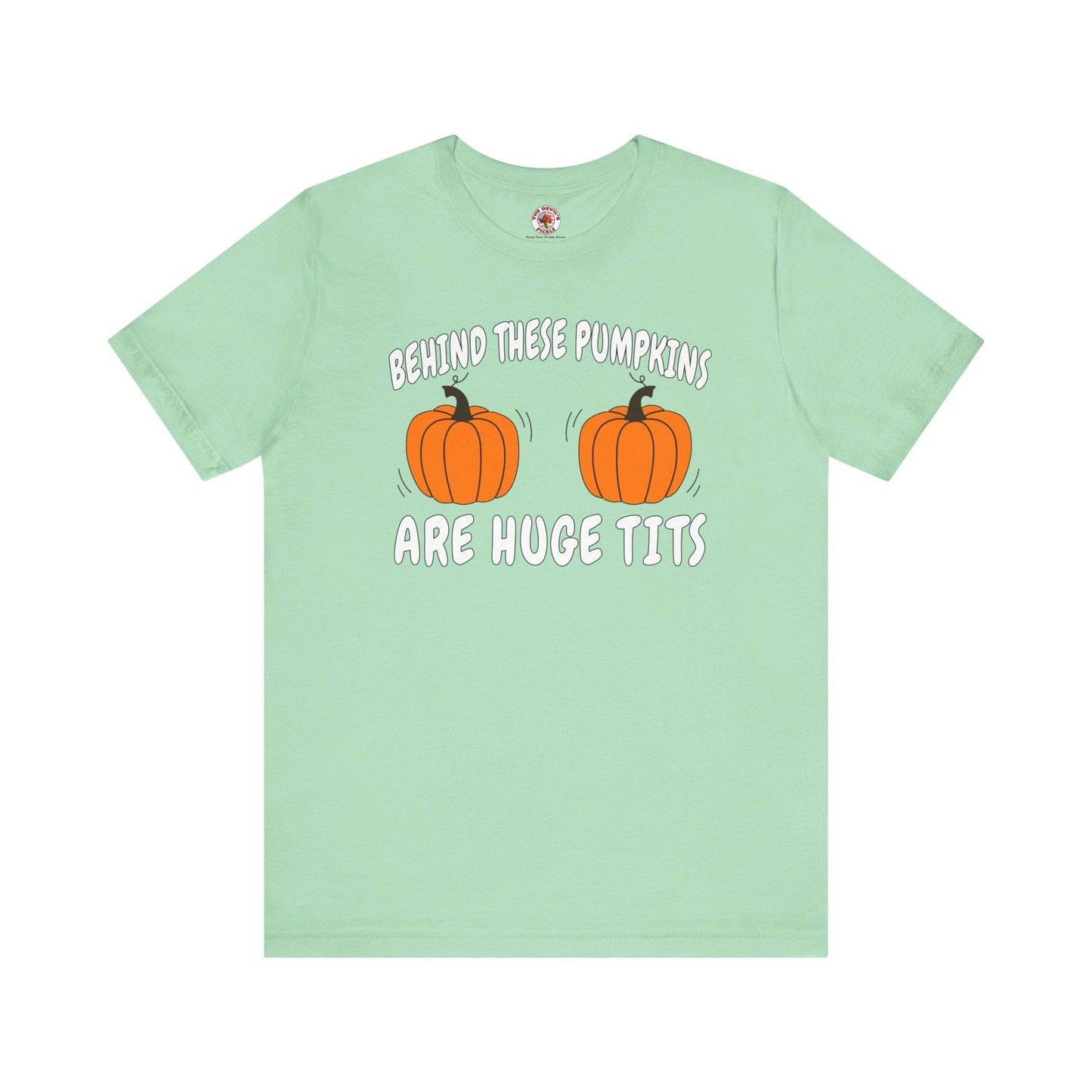 Behind These Pumpkins Are Huge Tits T-Shirt The Devil's Pickle