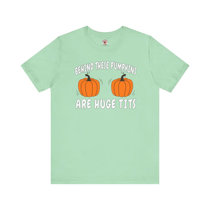 Behind These Pumpkins Are Huge Tits T-Shirt The Devil's Pickle