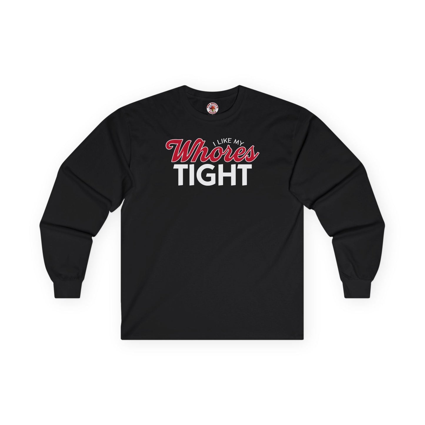 I Like My Whores Tight Long Sleeve Tee The Devil's Pickle
