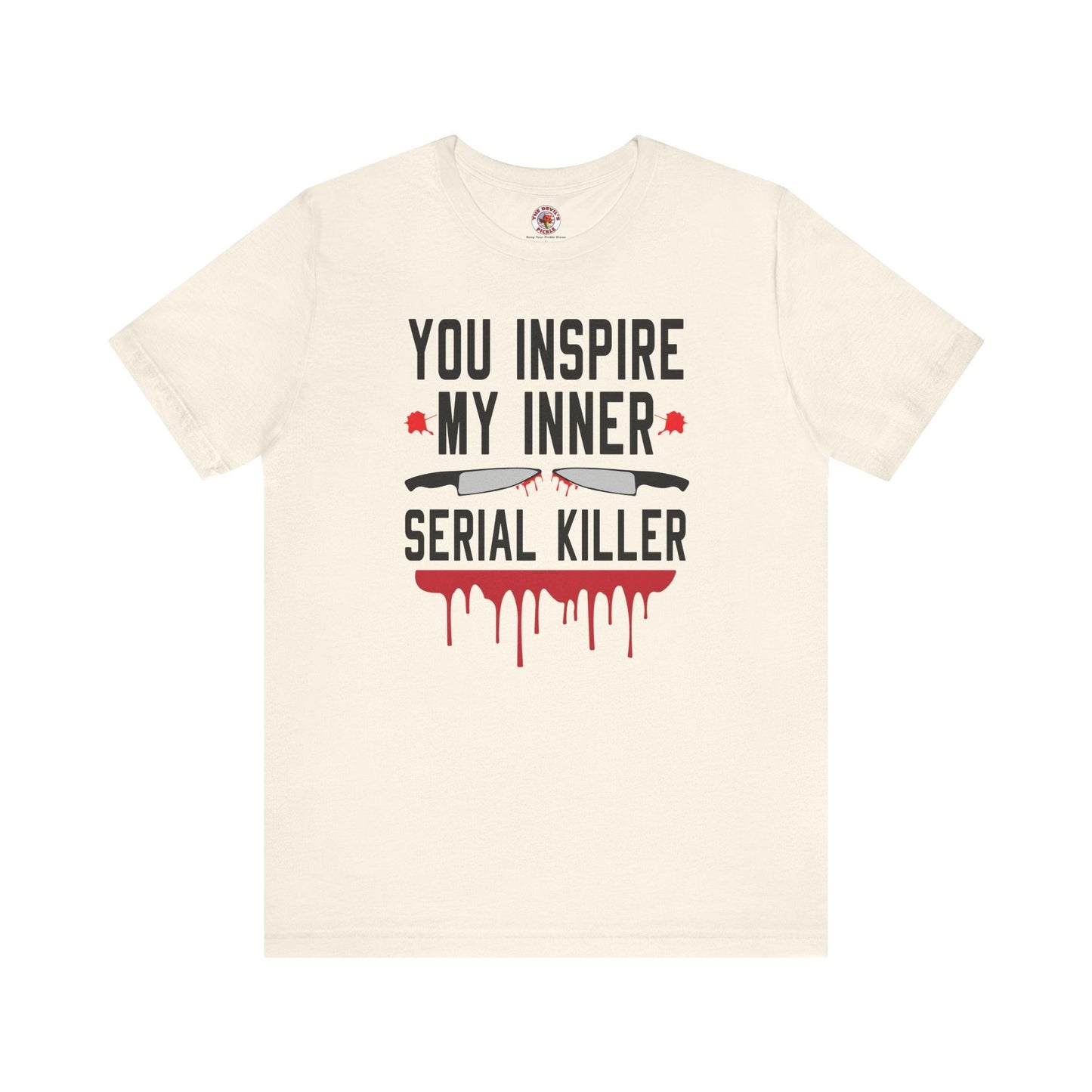 You Inspire My Inner Serial Killer T-Shirt The Devil's Pickle