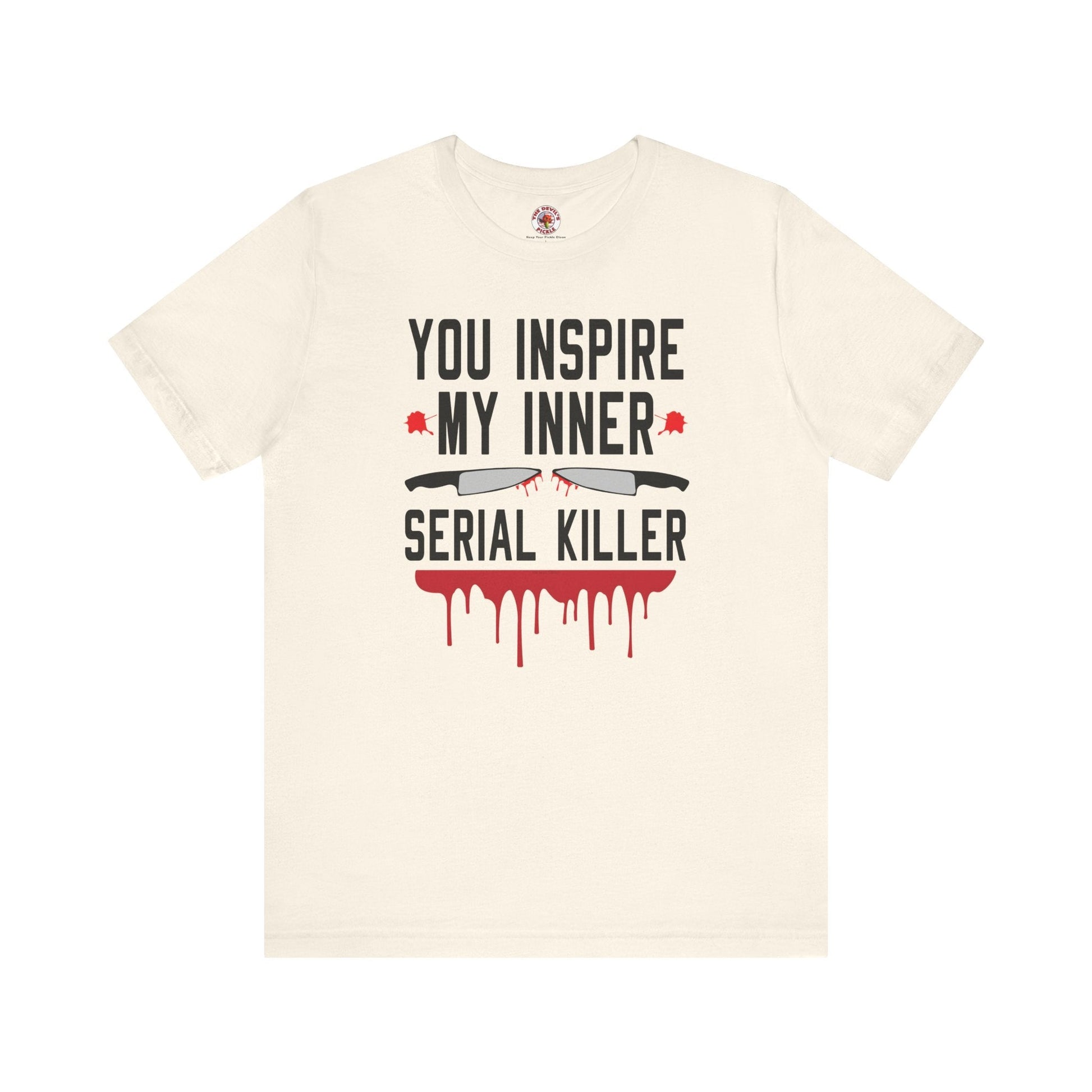 You Inspire My Inner Serial Killer T-Shirt The Devil's Pickle