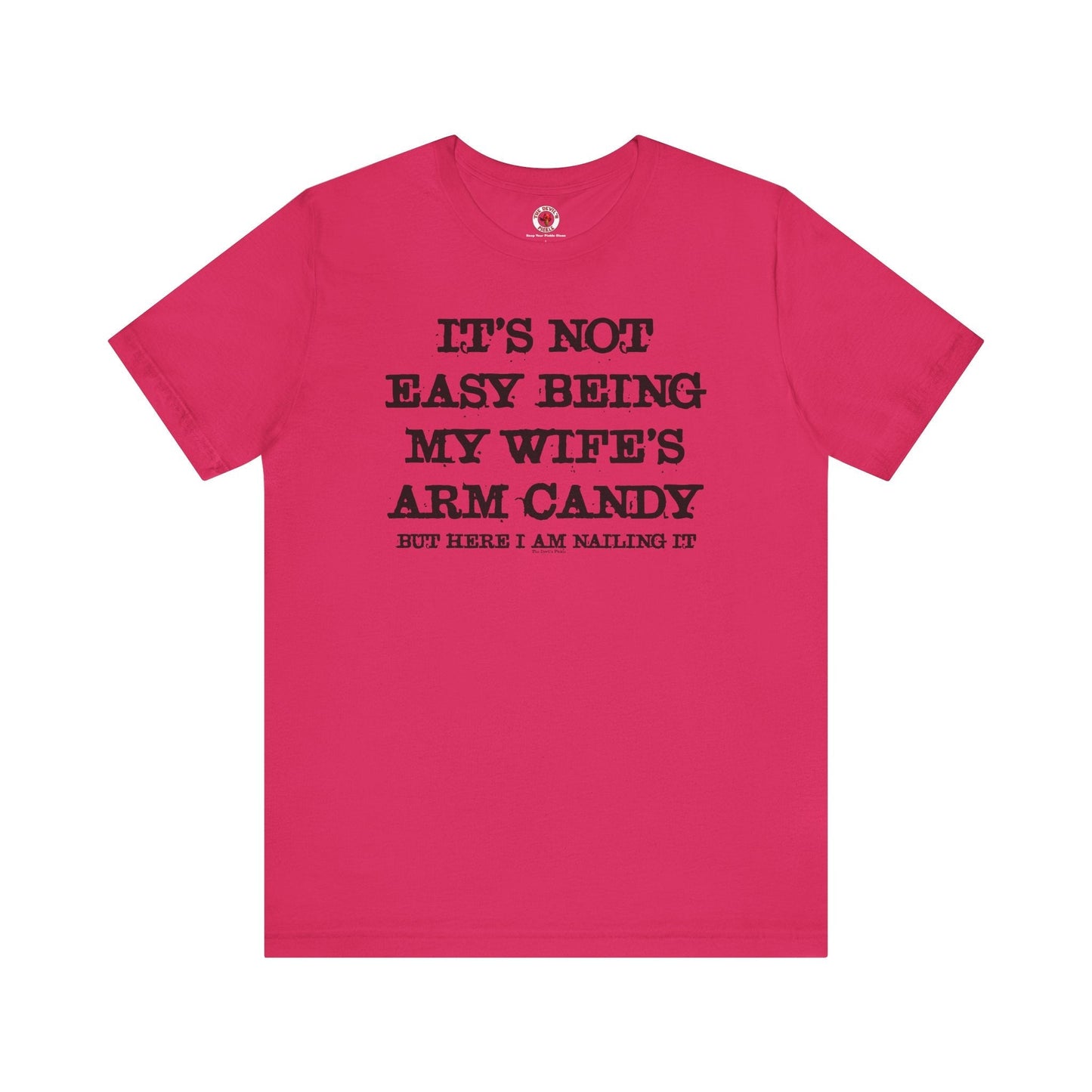 It's Not Easy Being My Wife's Arm Candy T-Shirt The Devil's Pickle