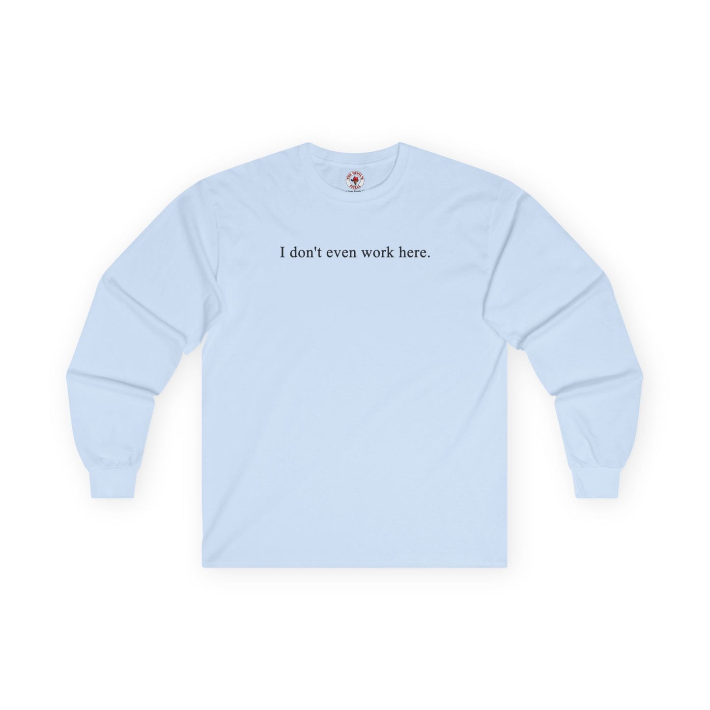 I Don't Even Work Here Long Sleeve Tee The Devil's Pickle