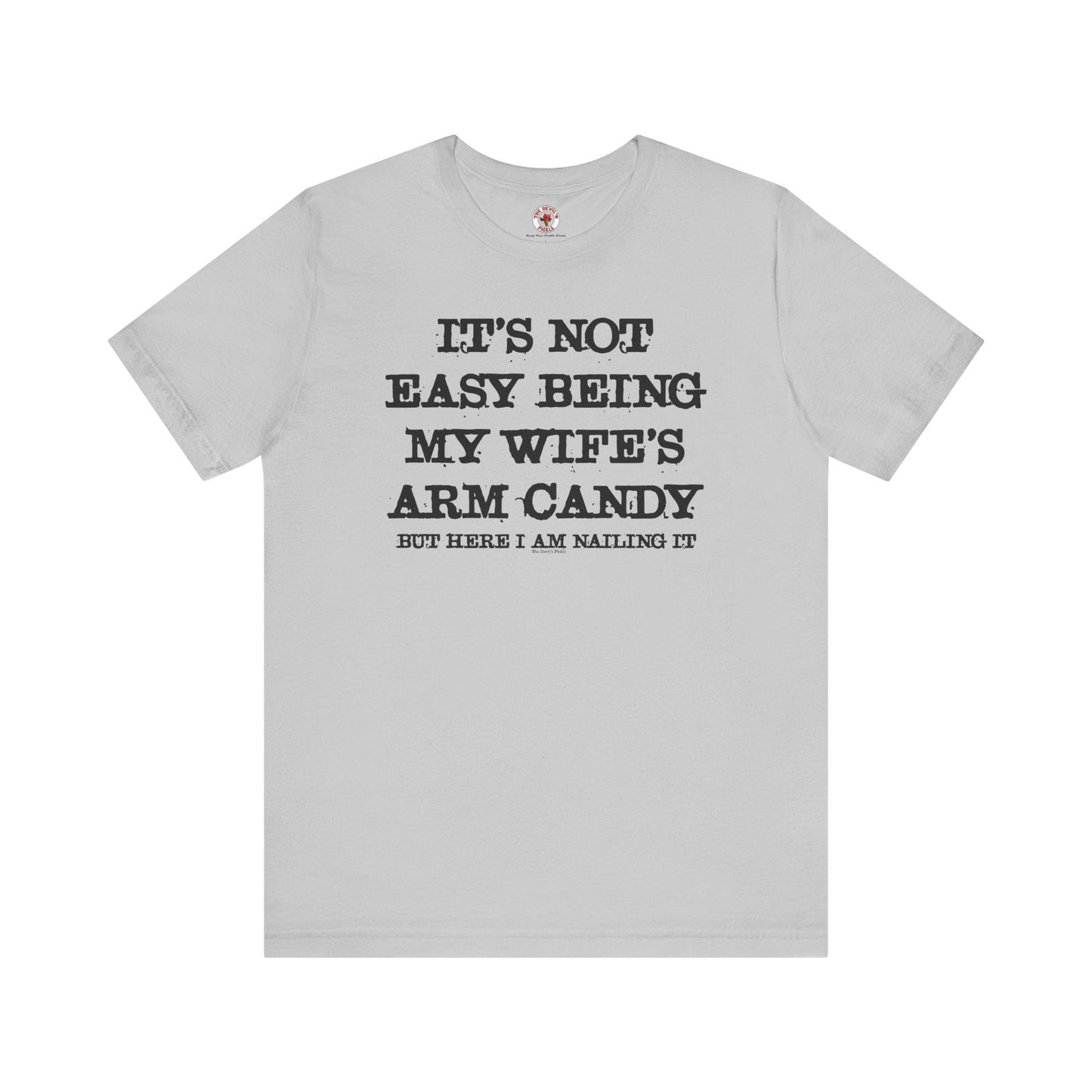 It's Not Easy Being My Wife's Arm Candy T-Shirt The Devil's Pickle