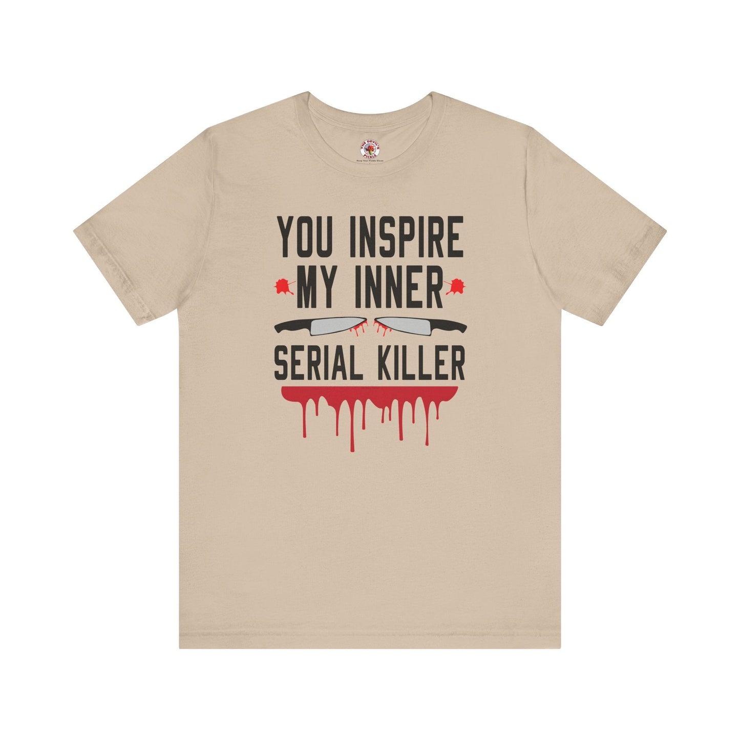 You Inspire My Inner Serial Killer T-Shirt The Devil's Pickle