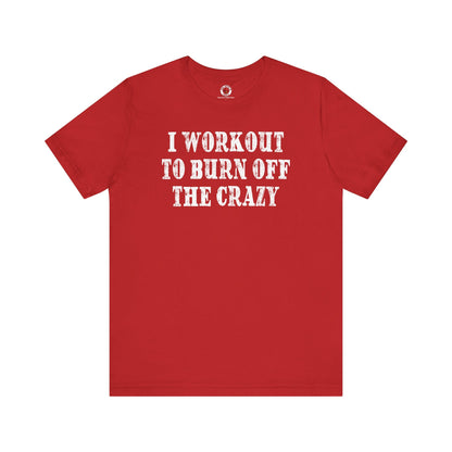 I Workout To Burn Off The Crazy T-Shirt The Devil's Pickle