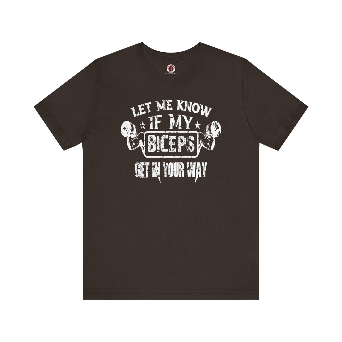 Let Me Know If My Biceps Get In Your Way T-Shirt The Devil's Pickle
