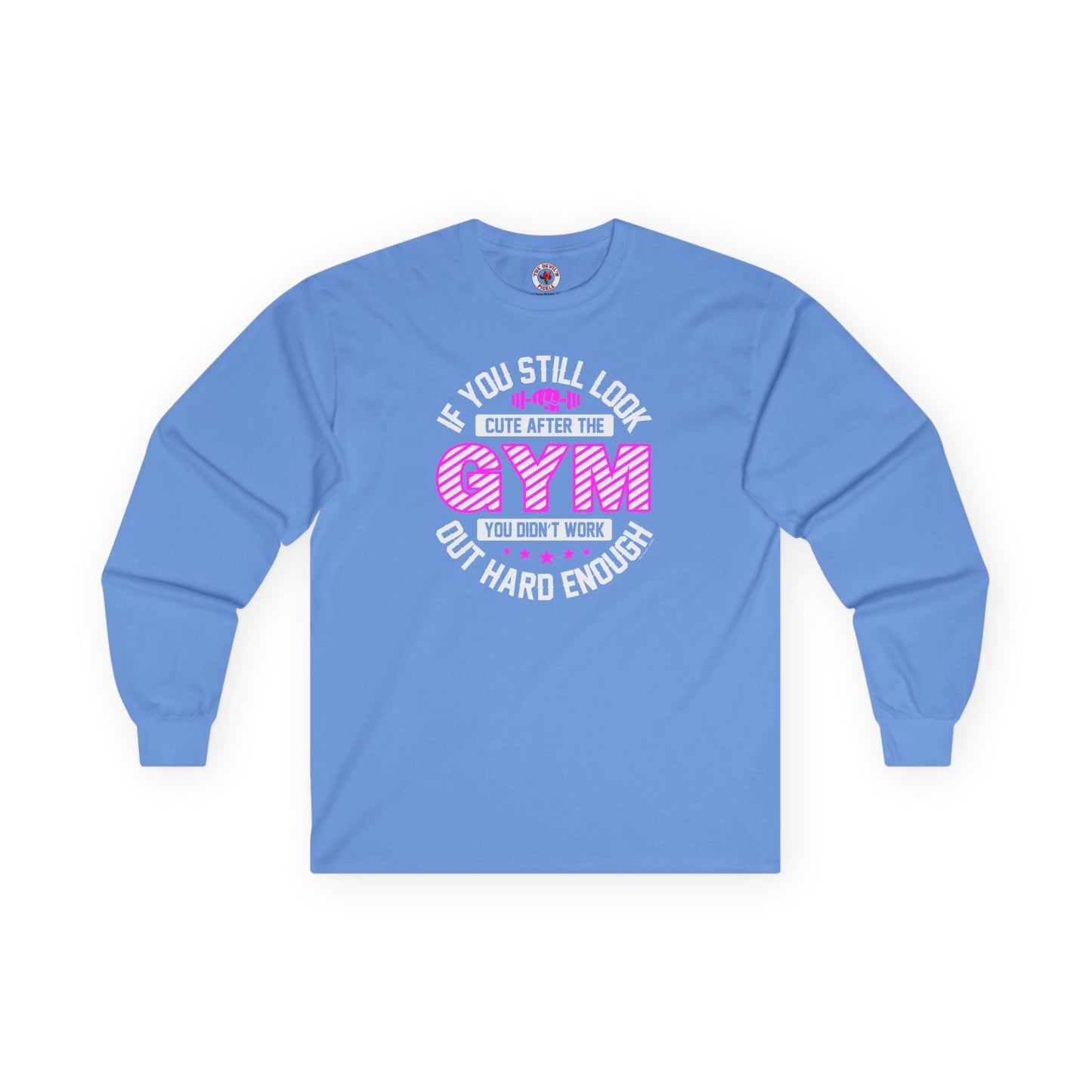 If You Still Look Cute After The Gym Long Sleeve Tee The Devil's Pickle