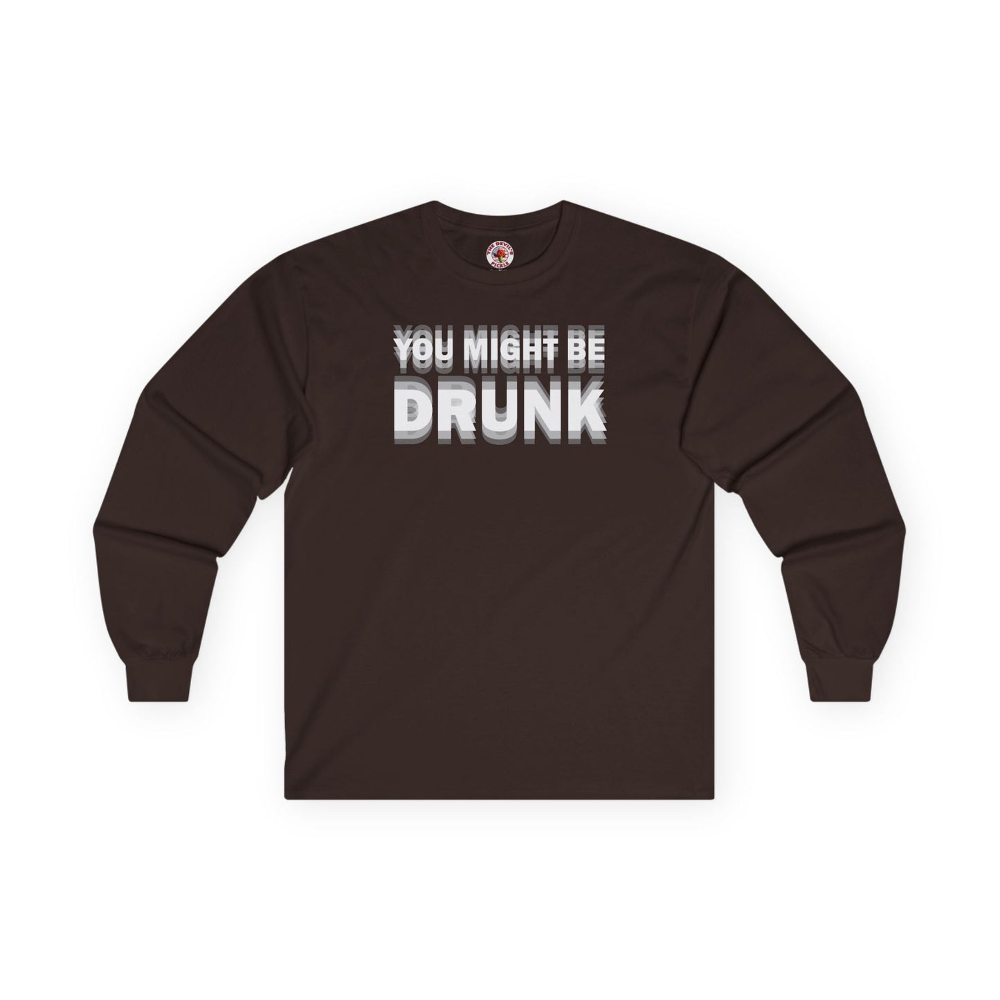 You Might Be Drunk Long Sleeve Tee The Devil's Pickle
