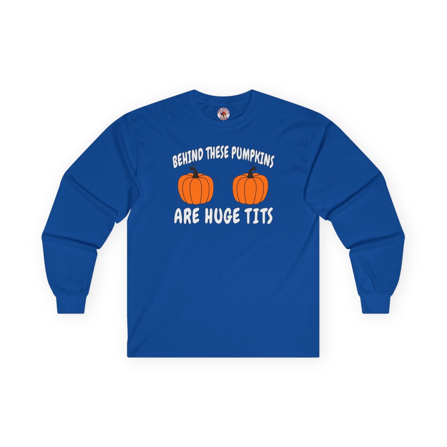 Behind These Pumpkins Are Huge Tits Long Sleeve Tee The Devil's Pickle
