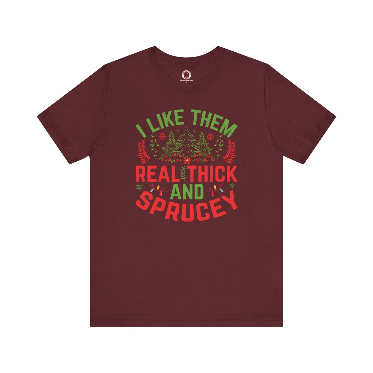 I Like them Thick And Sprucey T-Shirt The Devil's Pickle