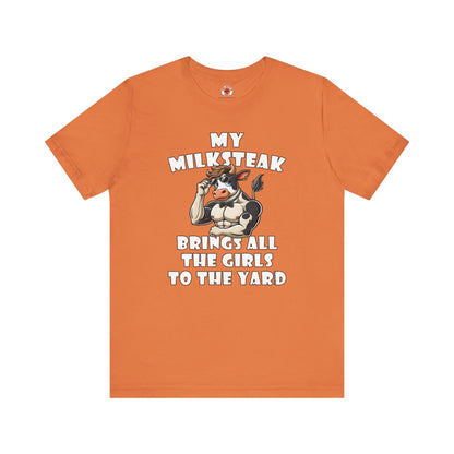 My Milksteak Brings All The Girls To The Yard T-Shirt The Devil's Pickle