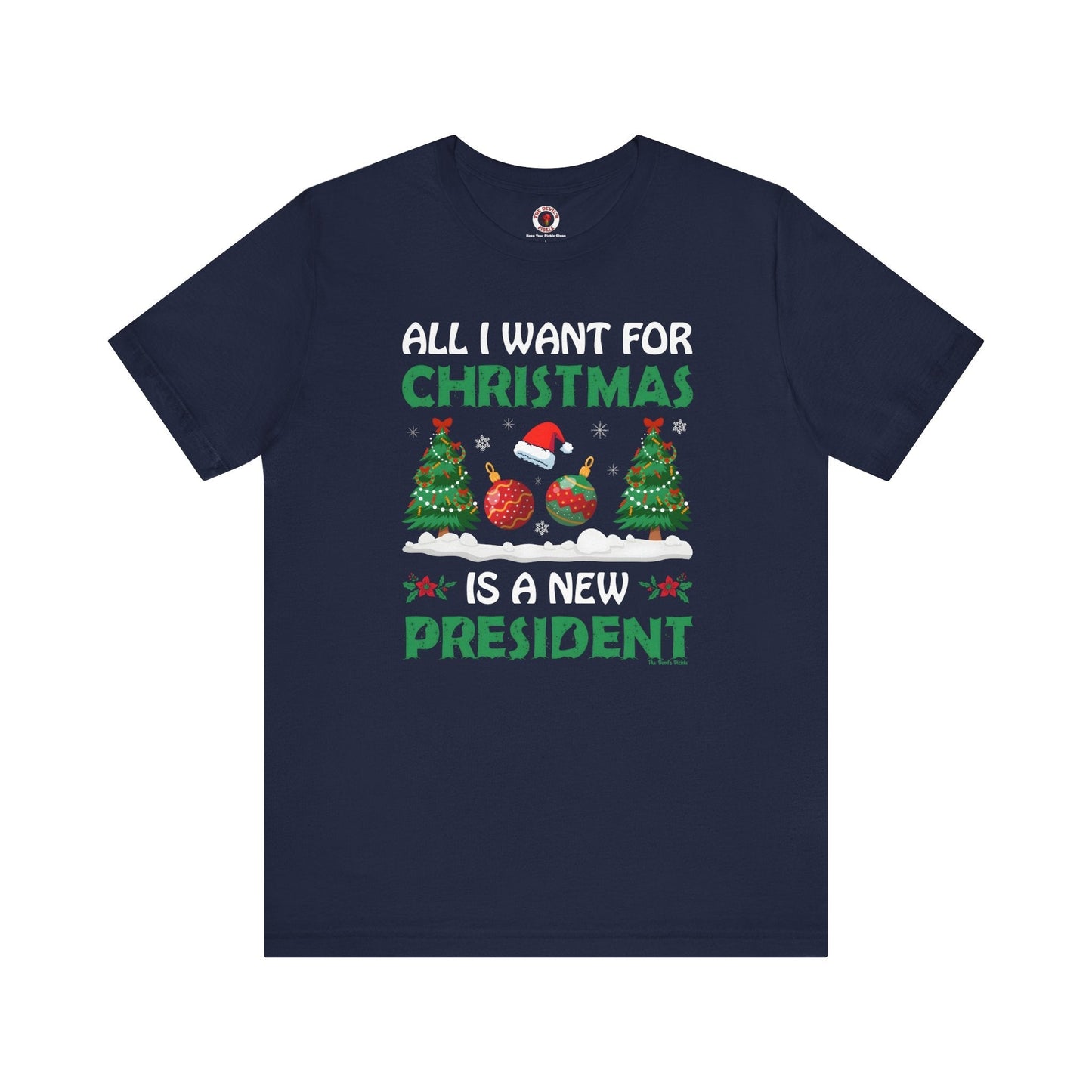 All I Want For Christmas Is A New President T-Shirt The Devil's Pickle