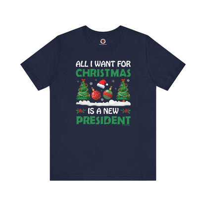 All I Want For Christmas Is A New President T-Shirt The Devil's Pickle