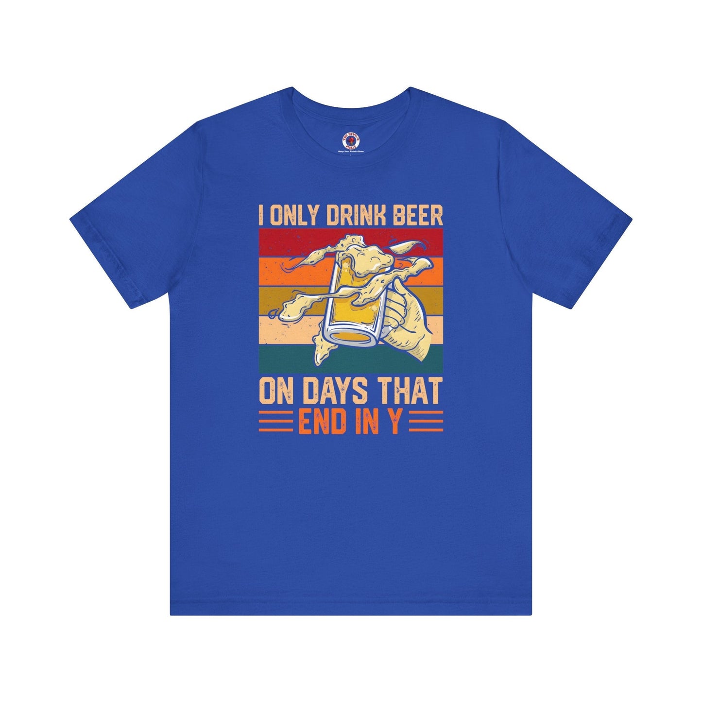 I Only Drink Beer on Days That End in Y T-Shirt. The Devil's Pickle