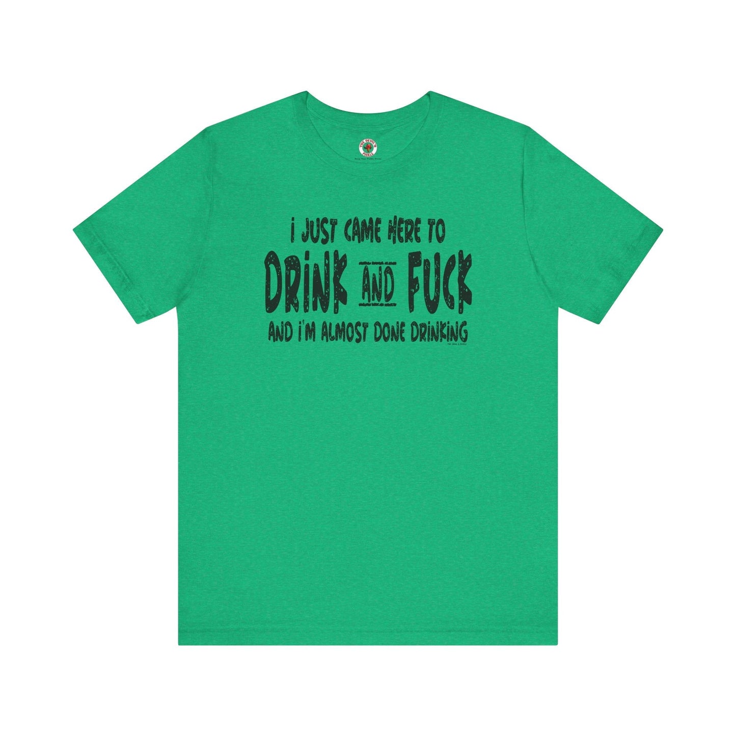 I'm Just Here To Drink And Fuck T-Shirt The Devil's Pickle