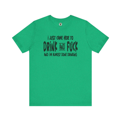 I'm Just Here To Drink And Fuck T-Shirt The Devil's Pickle