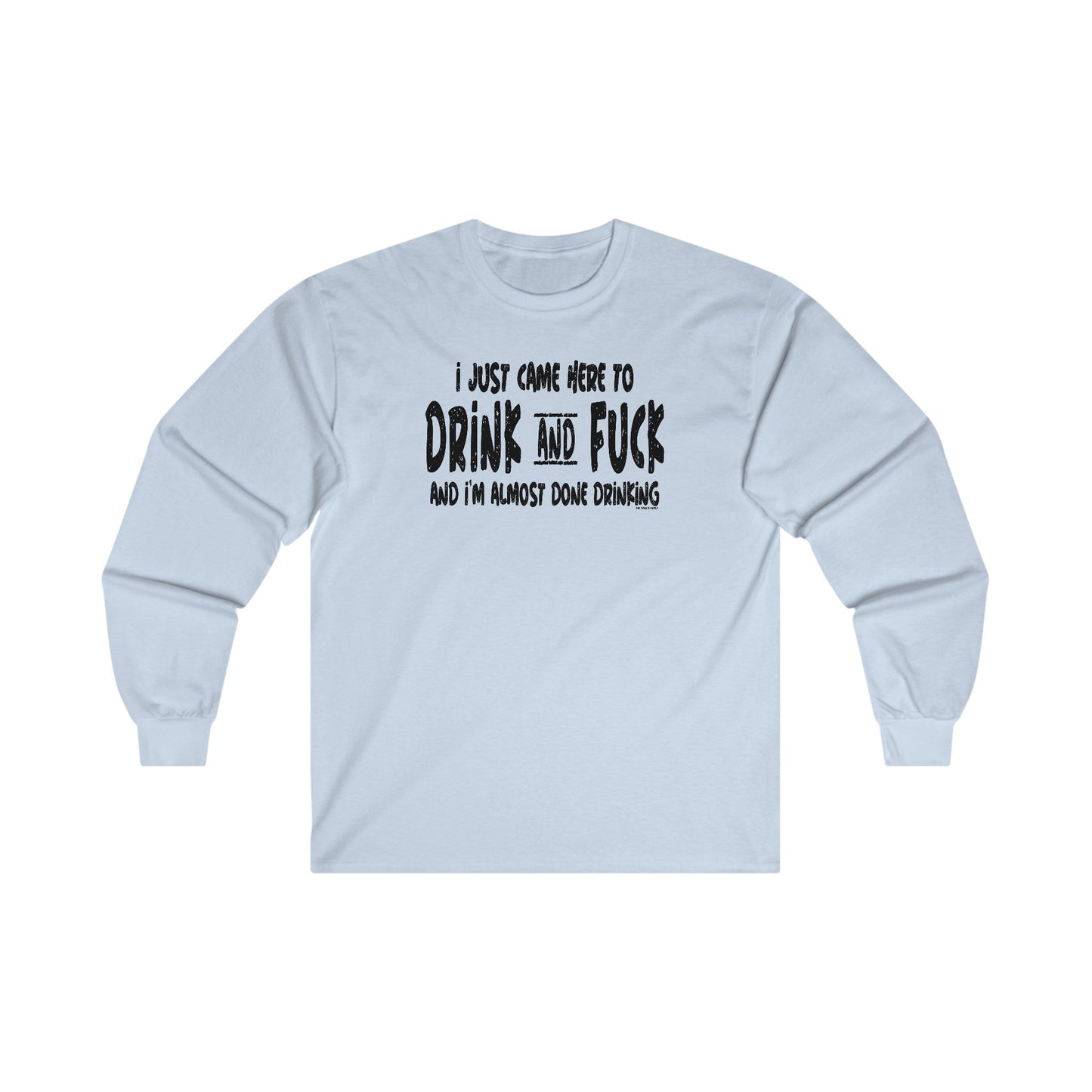 I'm Just Here To Drink And Fuck Long Sleeve Tee The Devil's Pickle
