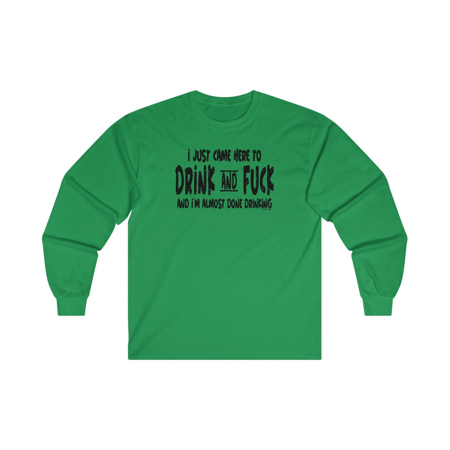 I'm Just Here To Drink And Fuck Long Sleeve Tee The Devil's Pickle