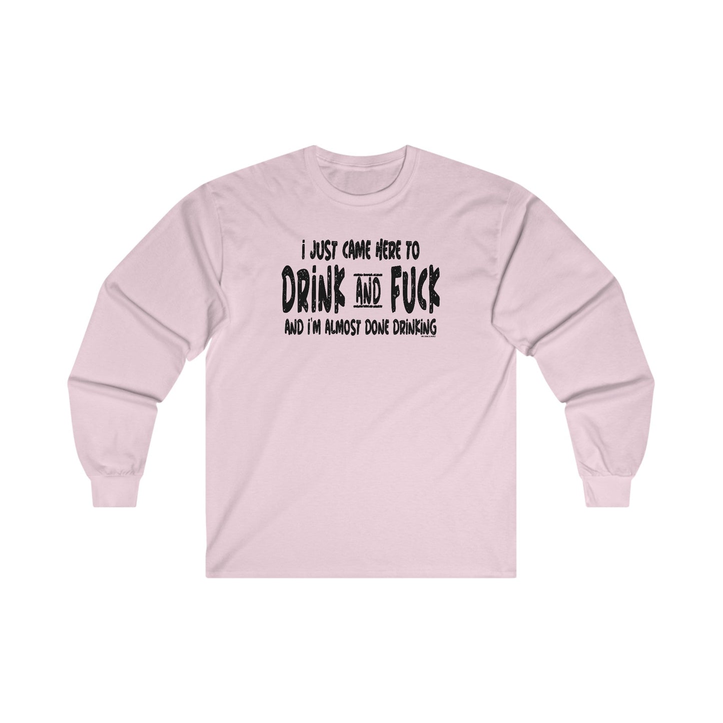 I'm Just Here To Drink And Fuck Long Sleeve Tee The Devil's Pickle