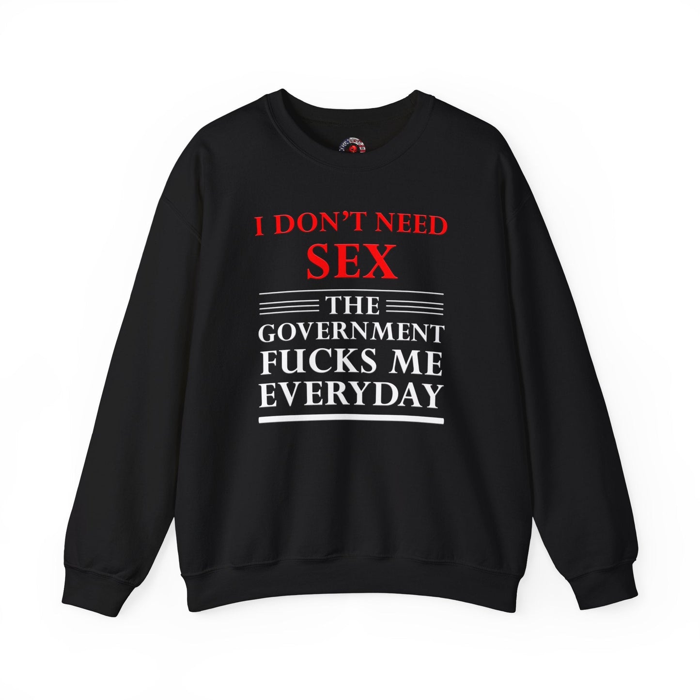 I Don't Need Sex The Government Fucks Me Everyday Crewneck Sweatshirt The Devil's Pickle