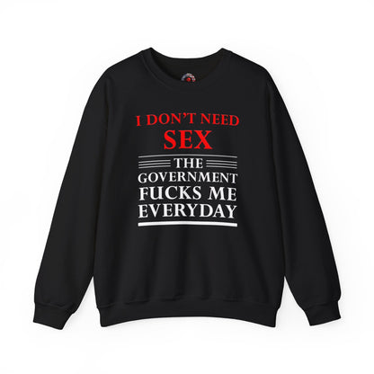 I Don't Need Sex The Government Fucks Me Everyday Crewneck Sweatshirt The Devil's Pickle