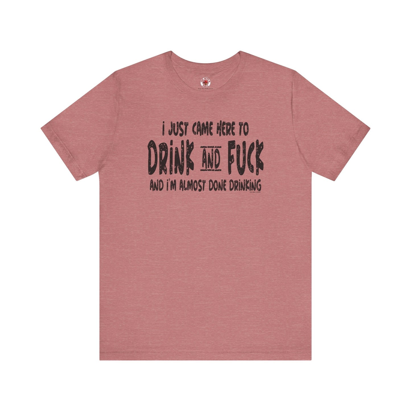 I'm Just Here To Drink And Fuck T-Shirt The Devil's Pickle