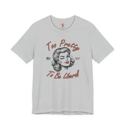 Too Pretty To Be Liberal T-Shirt The Devil's Pickle