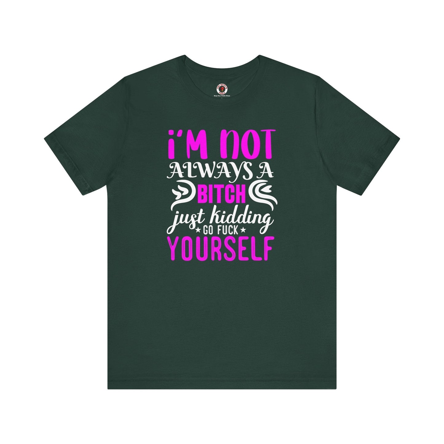 I'm Not Always A Bitch T-Shirt The Devil's Pickle