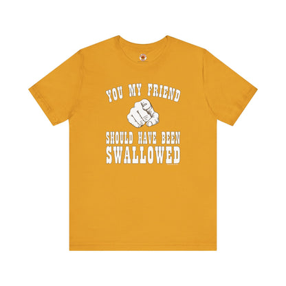 You My Friend Should Have Been Swallowed T-Shirt The Devil's Pickle