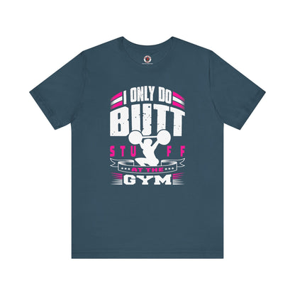 I Only Do Butt Stuff At The Gym T-Shirt The Devil's Pickle