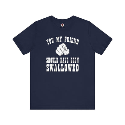 You My Friend Should Have Been Swallowed T-Shirt The Devil's Pickle