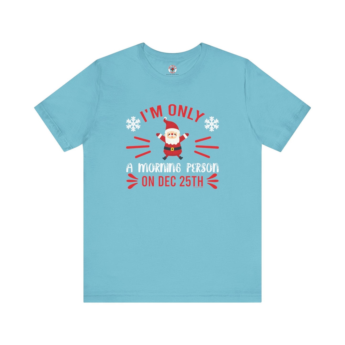 I'm Only A Morning Person On Dec 25th T-Shirt The Devil's Pickle